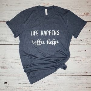 Life Happens Coffee Helps Bella Canvas Grapic Tee